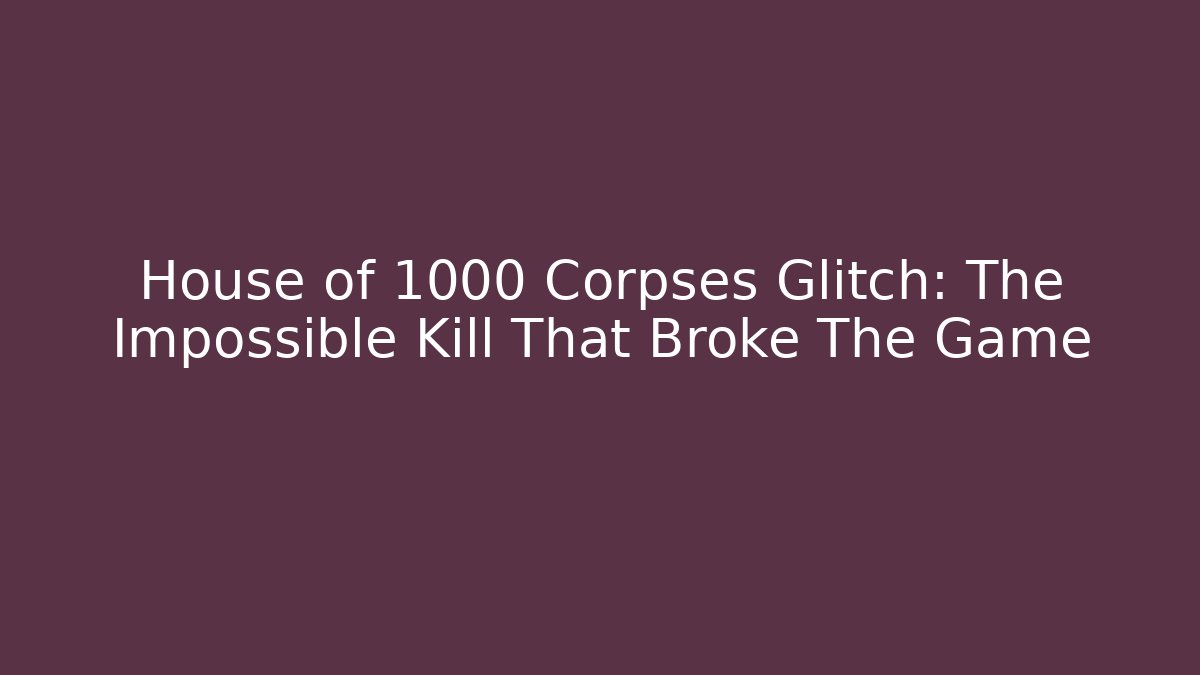 House of 1000 Corpses Glitch: The Impossible Kill That Broke The Game