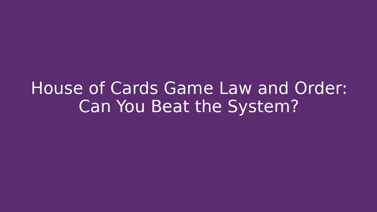 House of Cards Game Law and Order: Can You Beat the System?