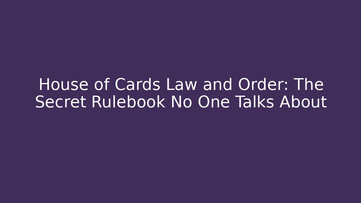 House of Cards Law and Order: The Secret Rulebook No One Talks About