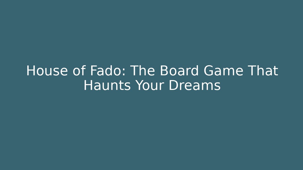 House of Fado: The Board Game That Haunts Your Dreams