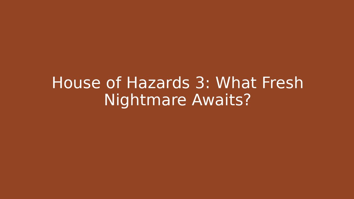 House of Hazards 3: What Fresh Nightmare Awaits?