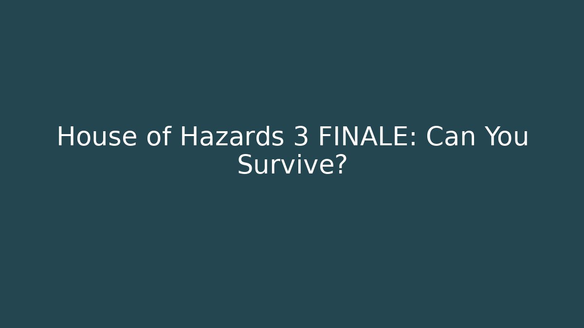 House of Hazards 3 FINALE: Can You Survive?