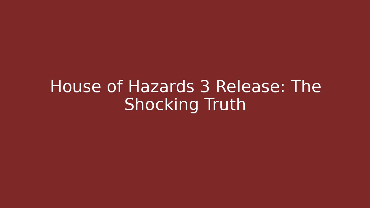 House of Hazards 3 Release: The Shocking Truth