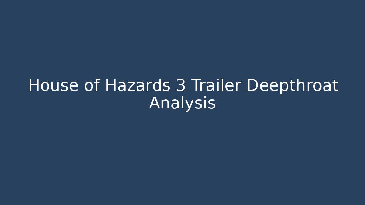House of Hazards 3 Trailer Deepthroat Analysis