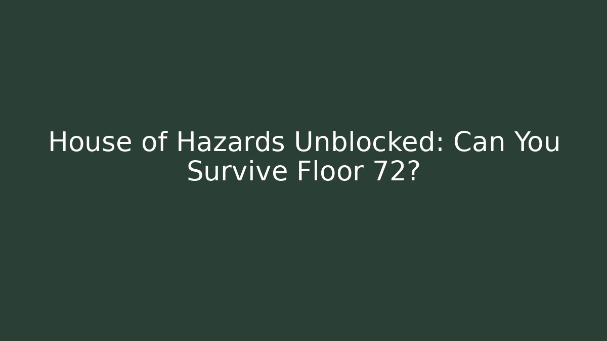 House of Hazards Unblocked: Can You Survive Floor 72?