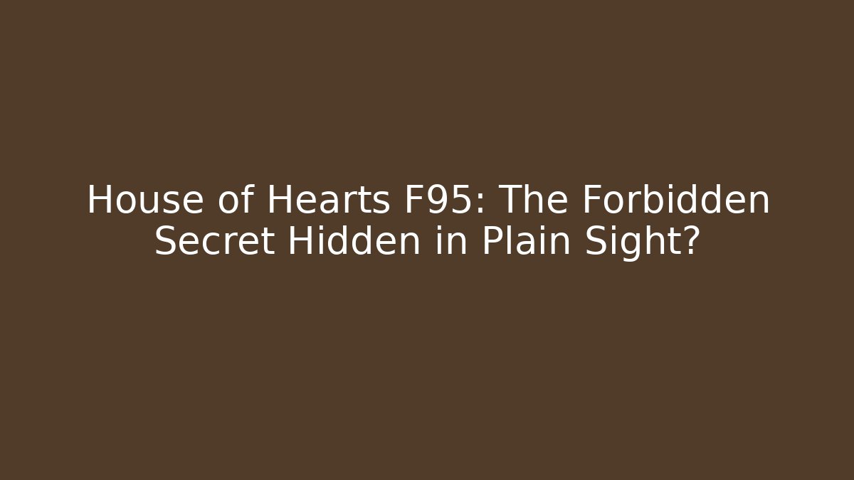 House of Hearts F95: The Forbidden Secret Hidden in Plain Sight?