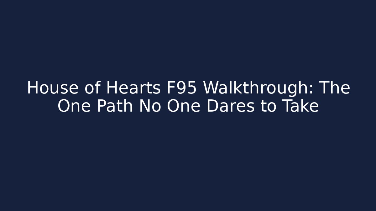 House of Hearts F95 Walkthrough: The One Path No One Dares to Take