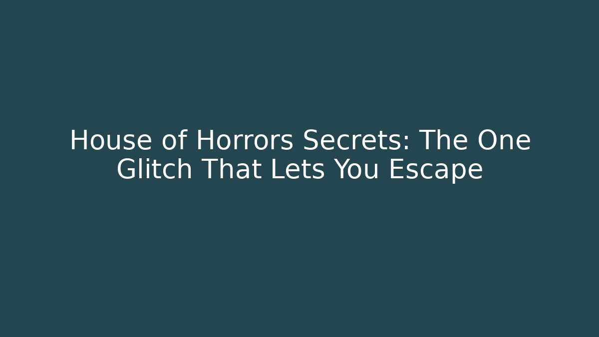 House of Horrors Secrets: The One Glitch That Lets You Escape