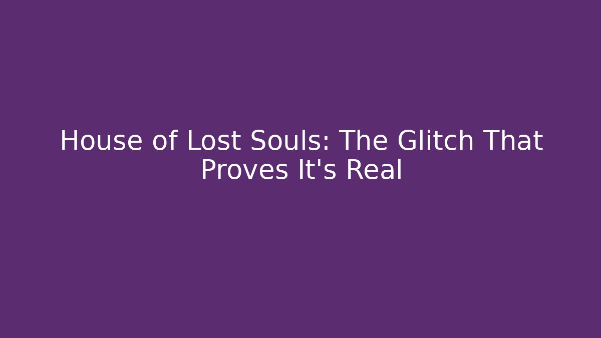 House of Lost Souls: The Glitch That Proves It's Real