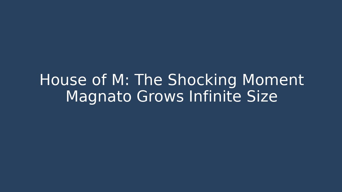 House of M: The Shocking Moment Magnato Grows Infinite Size