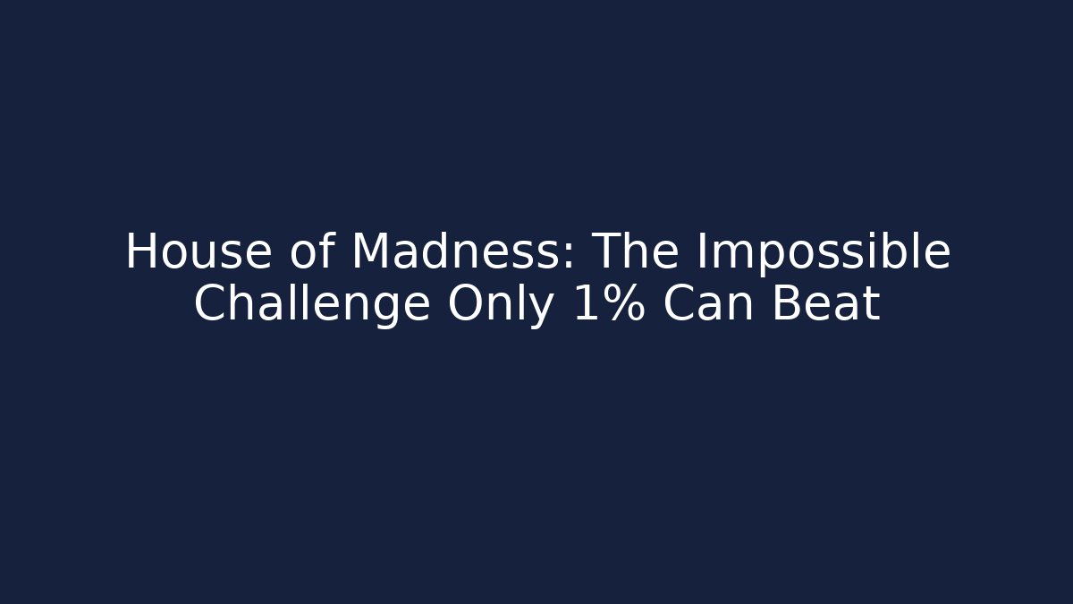 House of Madness: The Impossible Challenge Only 1% Can Beat