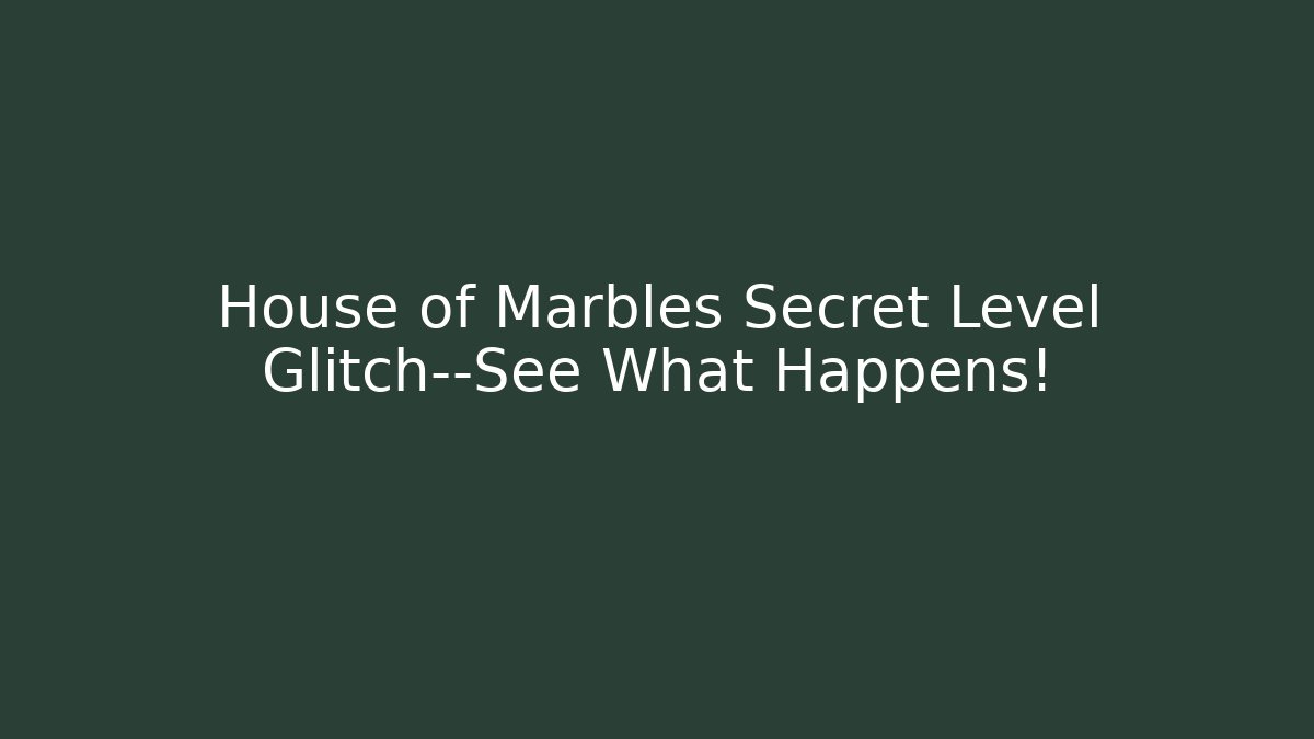 House of Marbles Secret Level Glitch—See What Happens!
