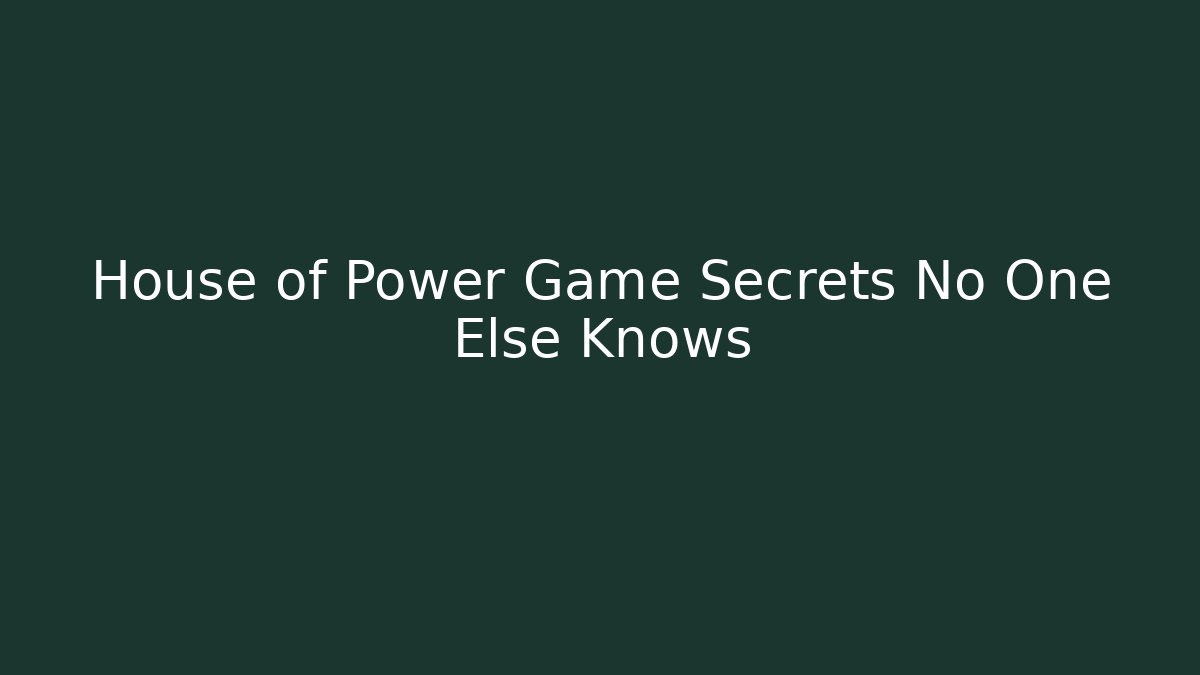 House of Power Game Secrets No One Else Knows - Critter Realm