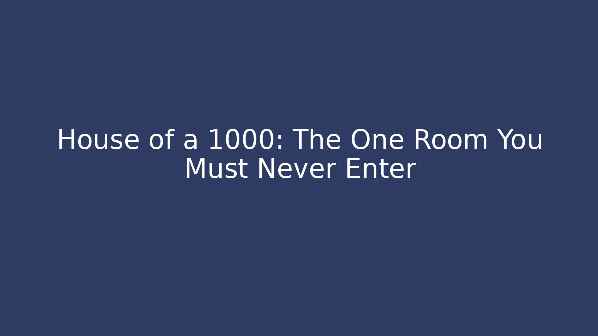 House of a 1000: The One Room You Must Never Enter