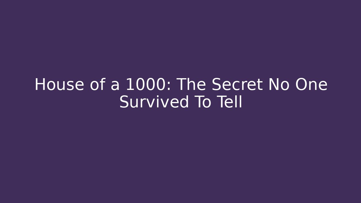 House of a 1000: The Secret No One Survived To Tell