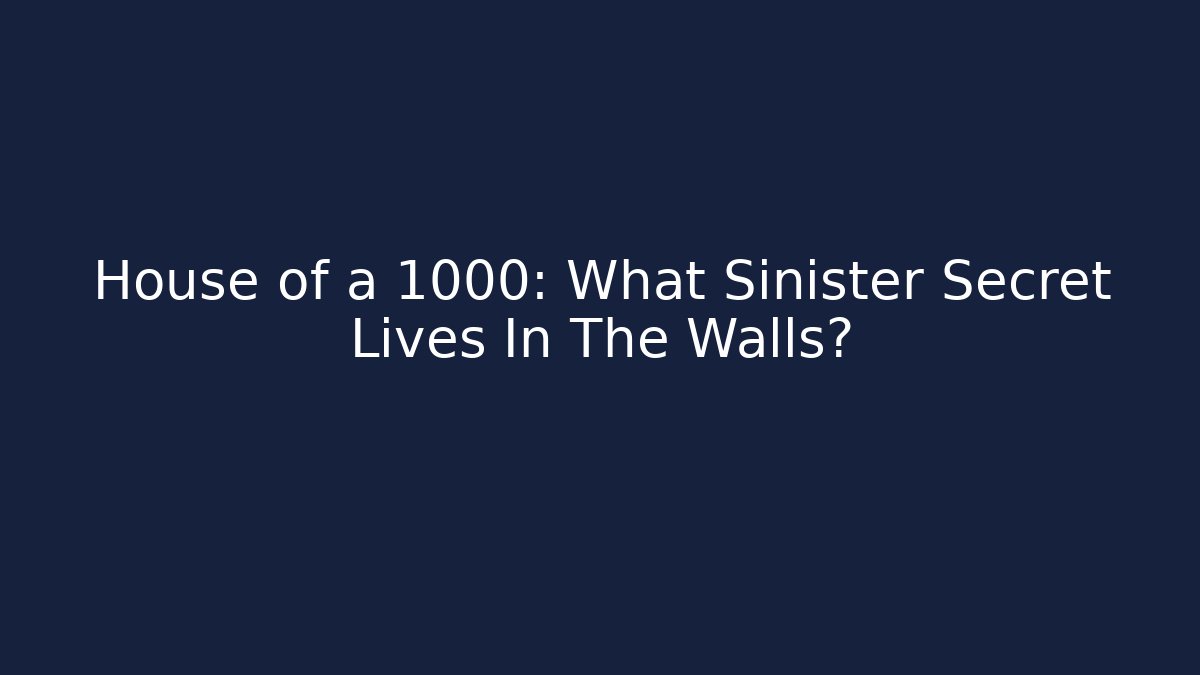 House of a 1000: What Sinister Secret Lives In The Walls?
