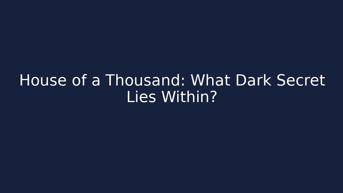 House of a Thousand: What Dark Secret Lies Within?