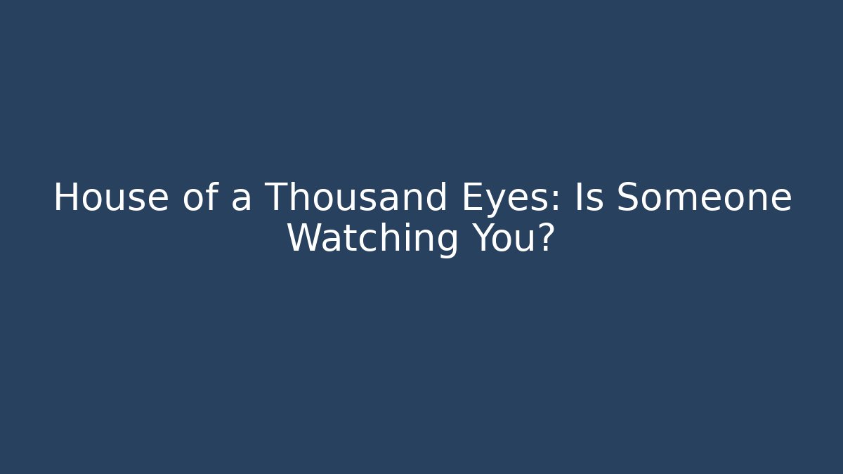 House of a Thousand Eyes: Is Someone Watching You?