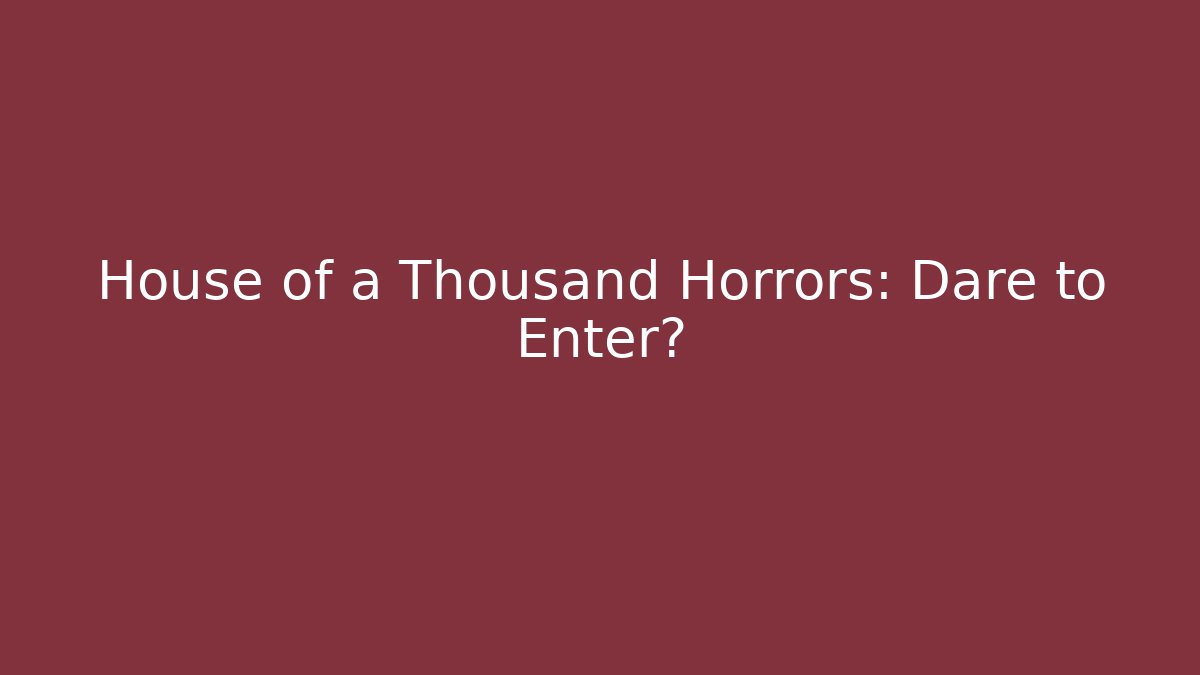 House of a Thousand Horrors: Dare to Enter?