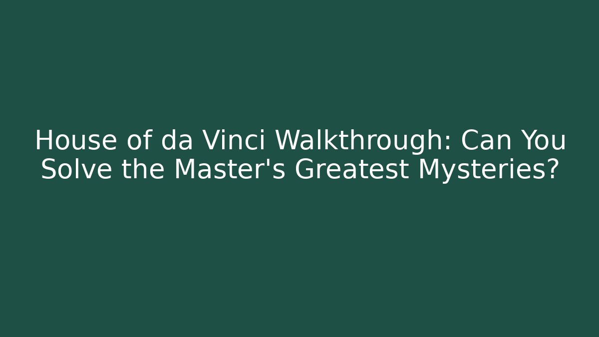 House of da Vinci Walkthrough: Can You Solve the Master's Greatest Mysteries?