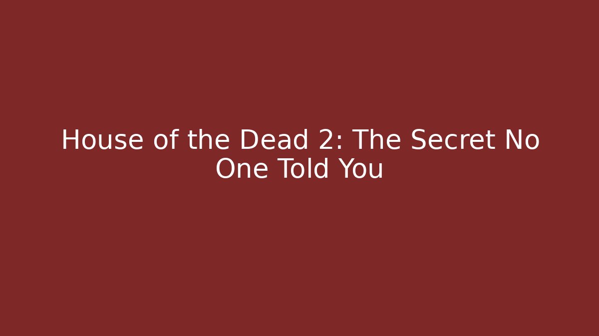 House of the Dead 2: The Secret No One Told You