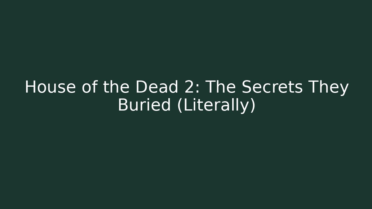 House of the Dead 2: The Secrets They Buried (Literally)