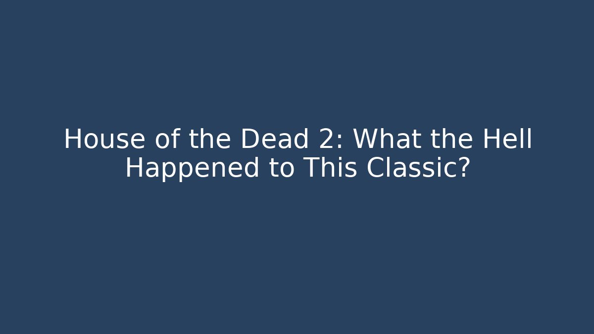 House of the Dead 2: What the Hell Happened to This Classic?