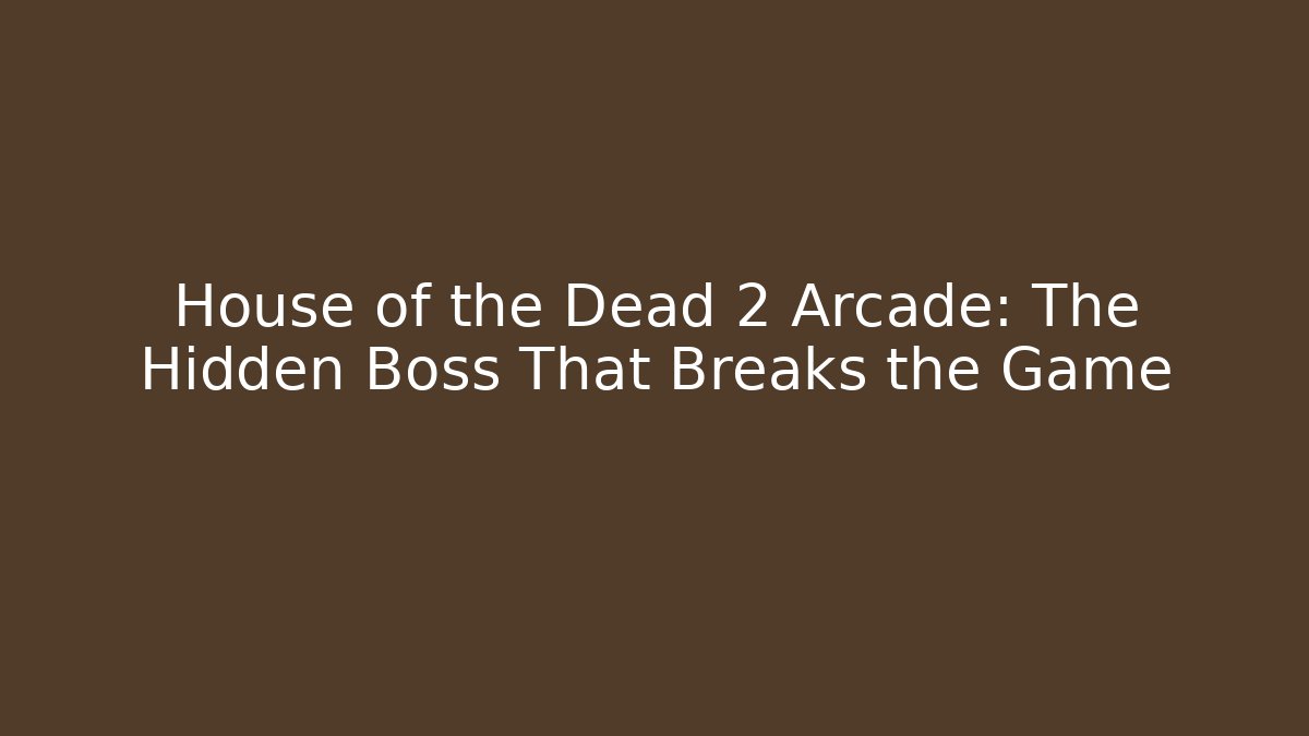 House of the Dead 2 Arcade: The Hidden Boss That Breaks the Game