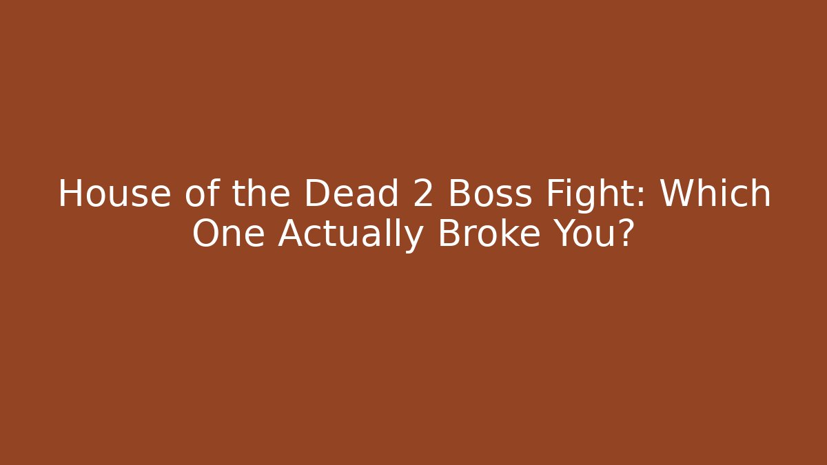 House of the Dead 2 Boss Fight: Which One Actually Broke You?