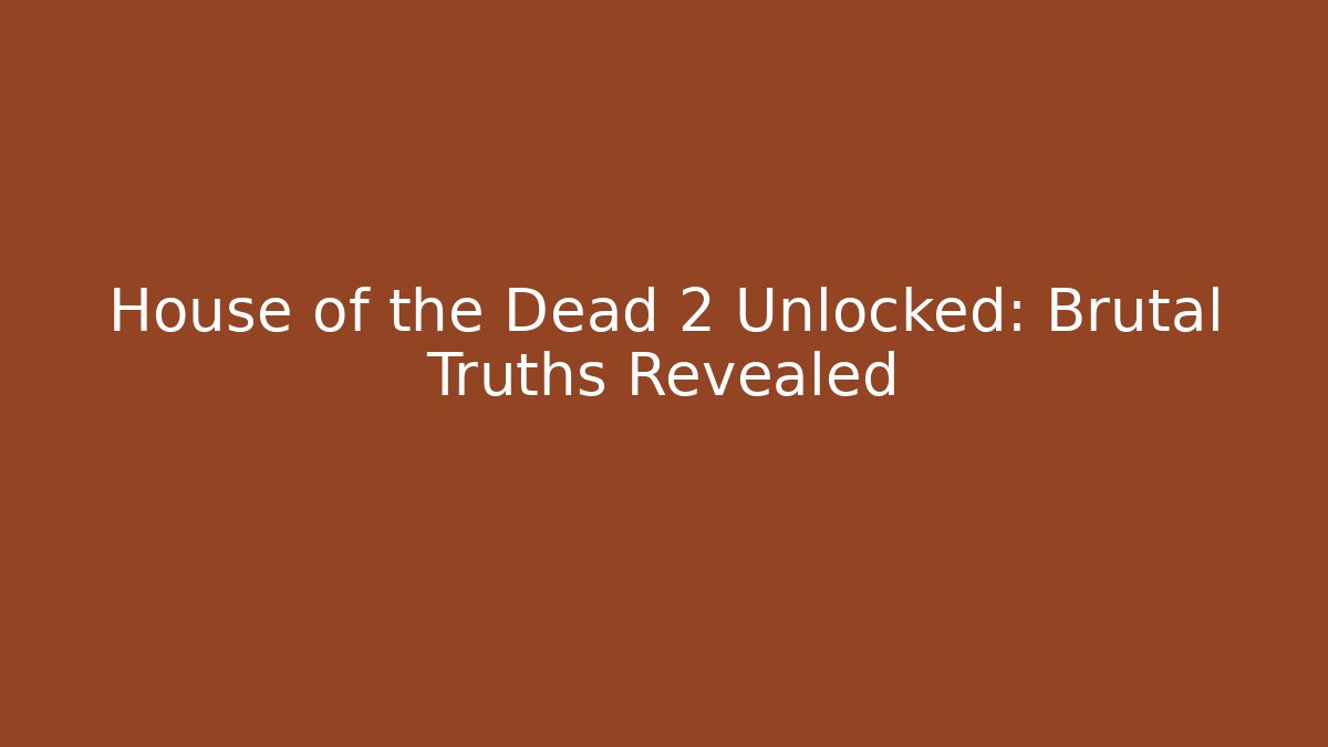 House of the Dead 2 Unlocked: Brutal Truths Revealed