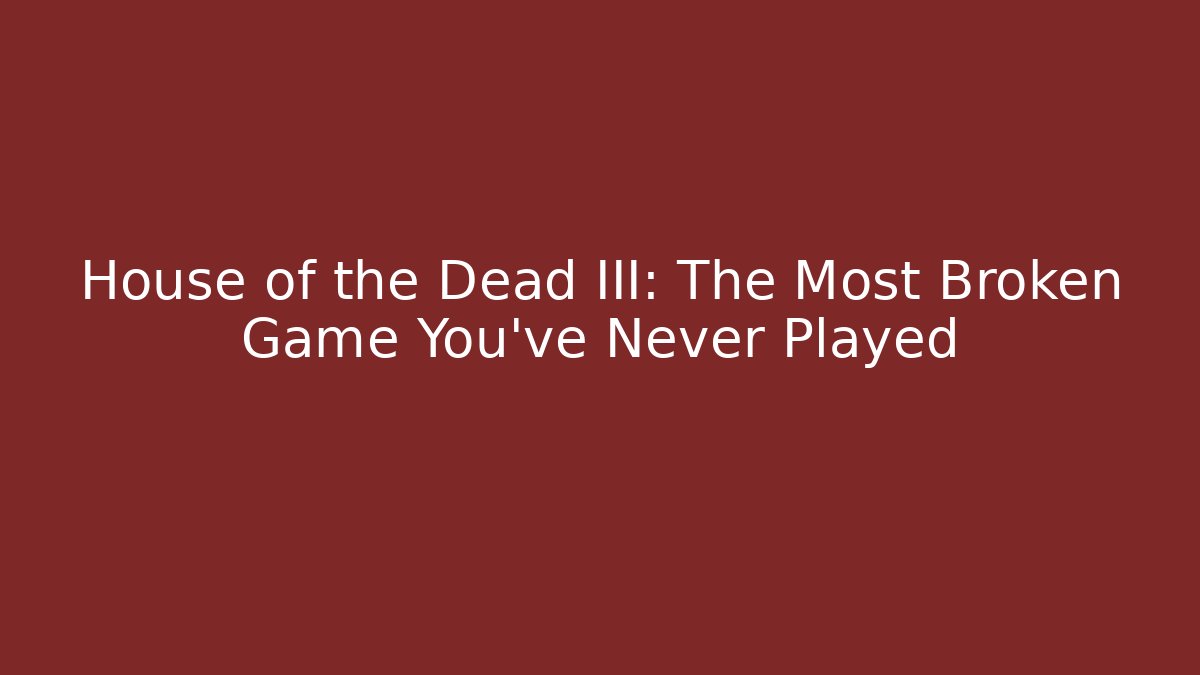 House of the Dead III: The Most Broken Game You've Never Played