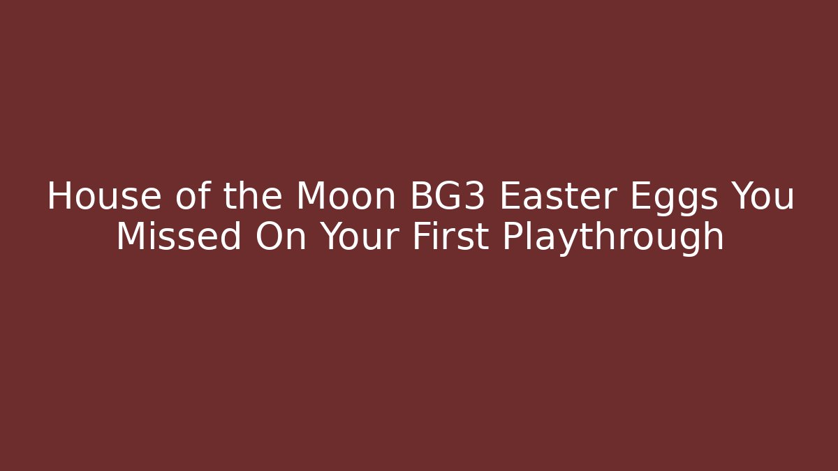House of the Moon BG3 Easter Eggs You Missed On Your First Playthrough