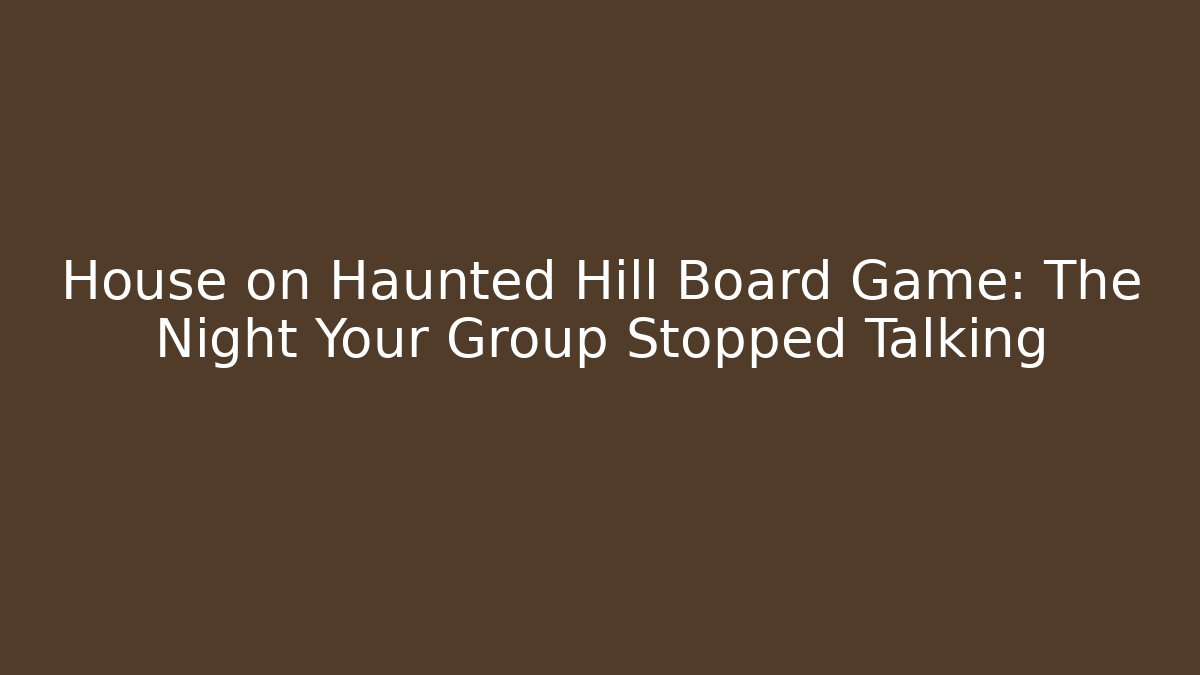 House on Haunted Hill Board Game: The Night Your Group Stopped Talking