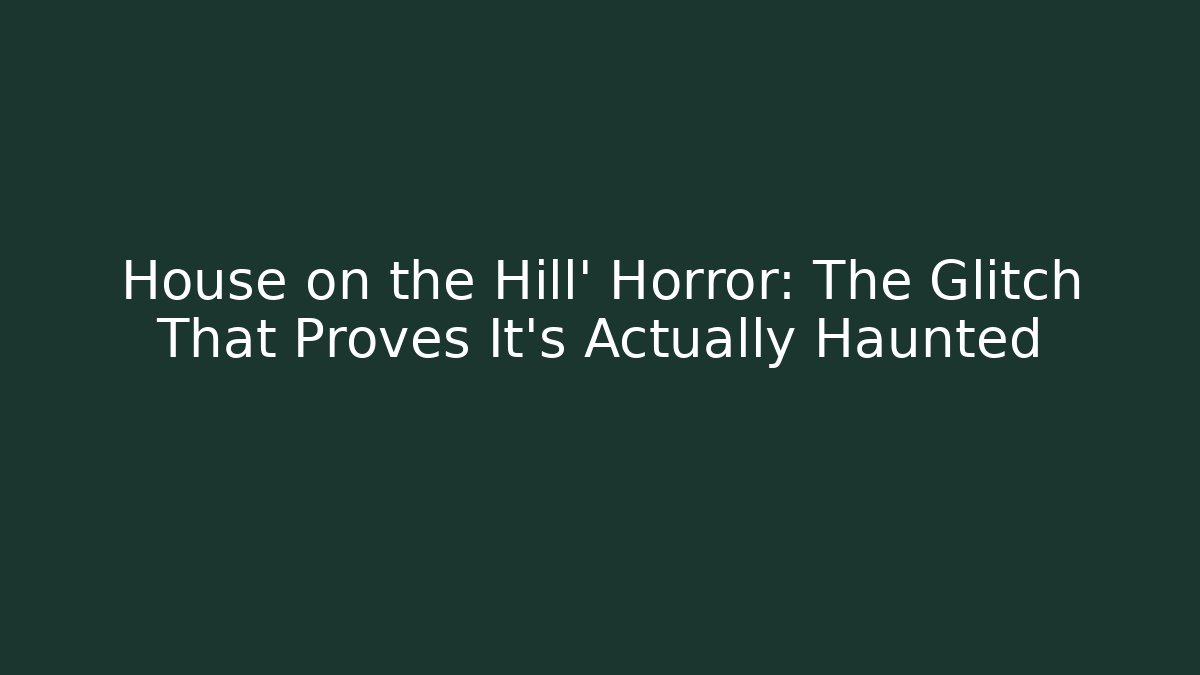 House on the Hill' Horror: The Glitch That Proves It's Actually Haunted - Critter Realm