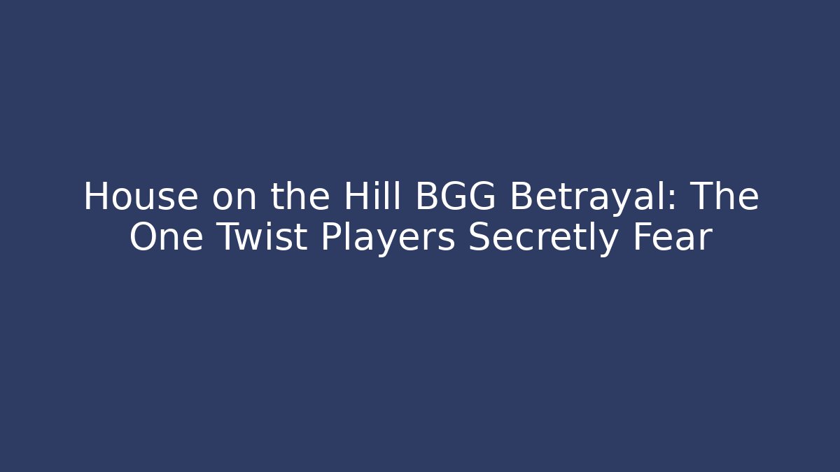 House on the Hill BGG Betrayal: The One Twist Players Secretly Fear