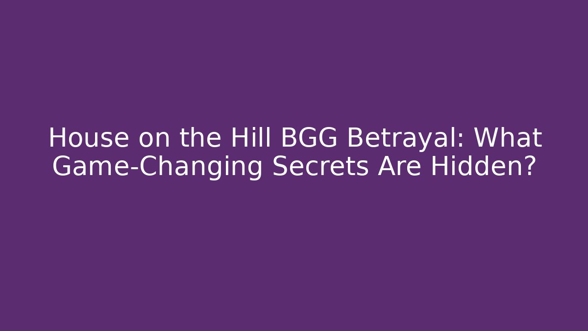 House on the Hill BGG Betrayal: What Game-Changing Secrets Are Hidden? - Critter Realm