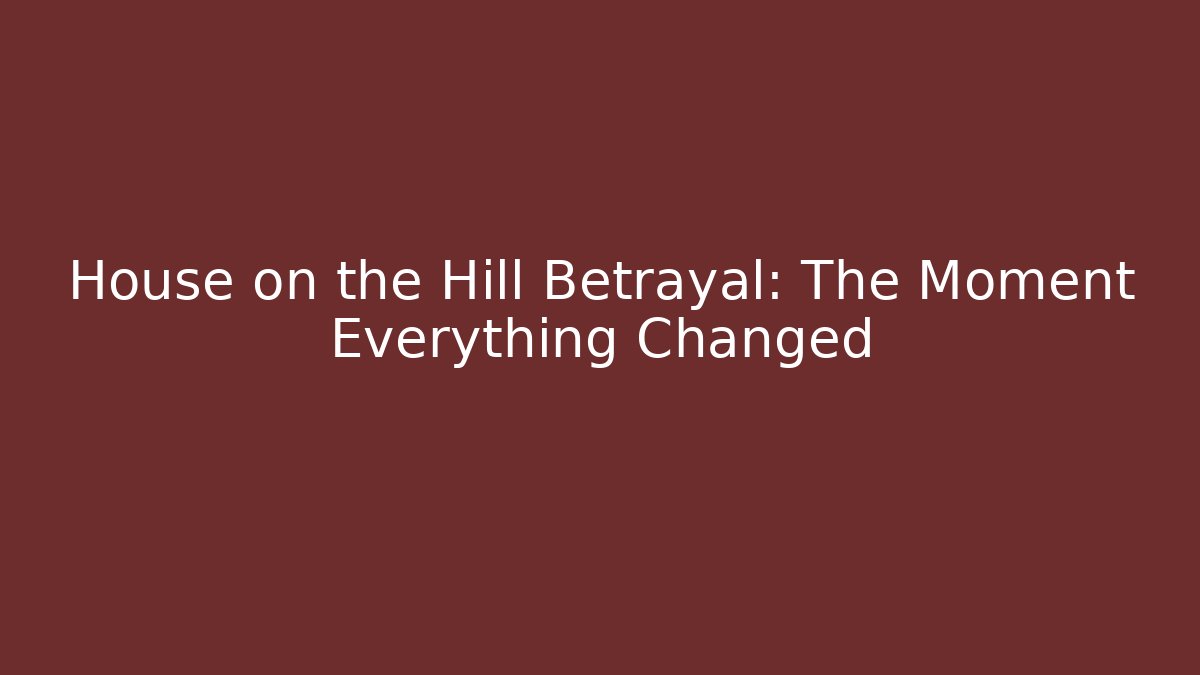 House on the Hill Betrayal: The Moment Everything Changed