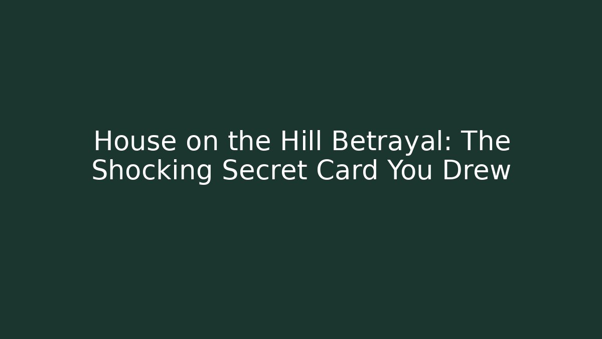 House on the Hill Betrayal: The Shocking Secret Card You Drew