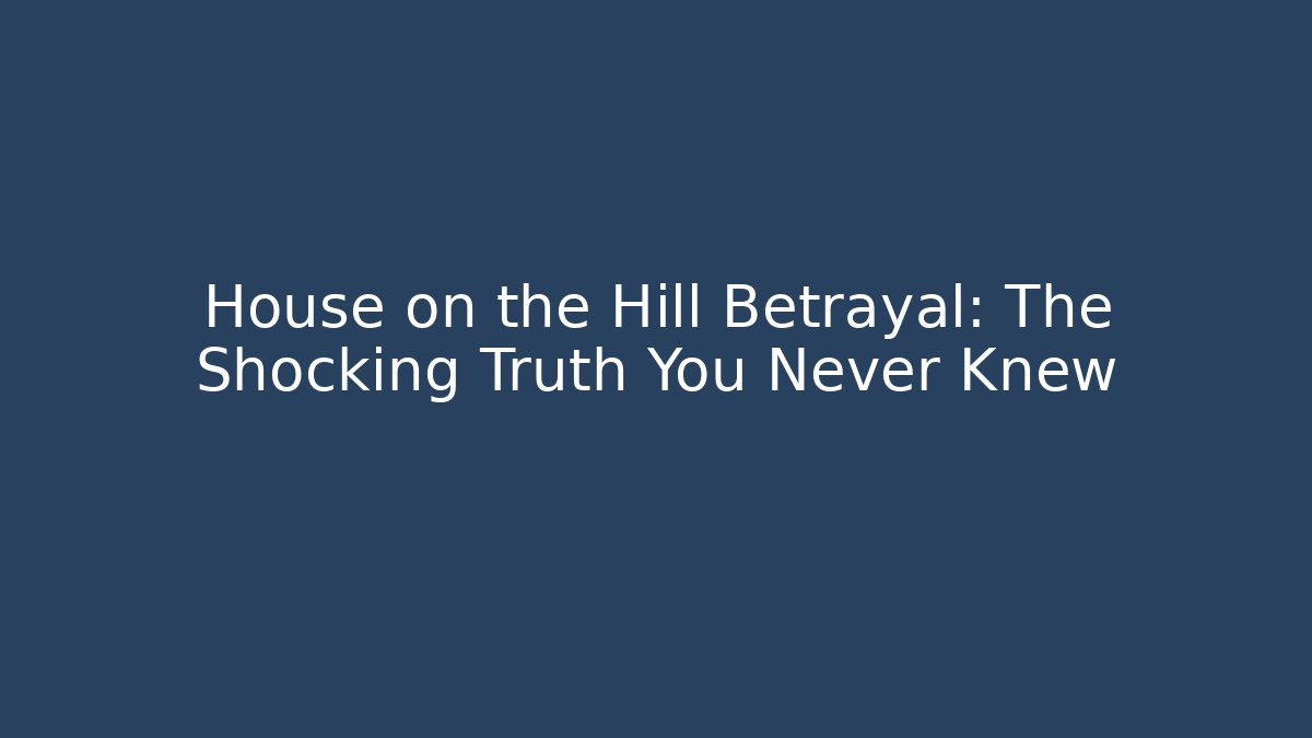 House on the Hill Betrayal: The Shocking Truth You Never Knew