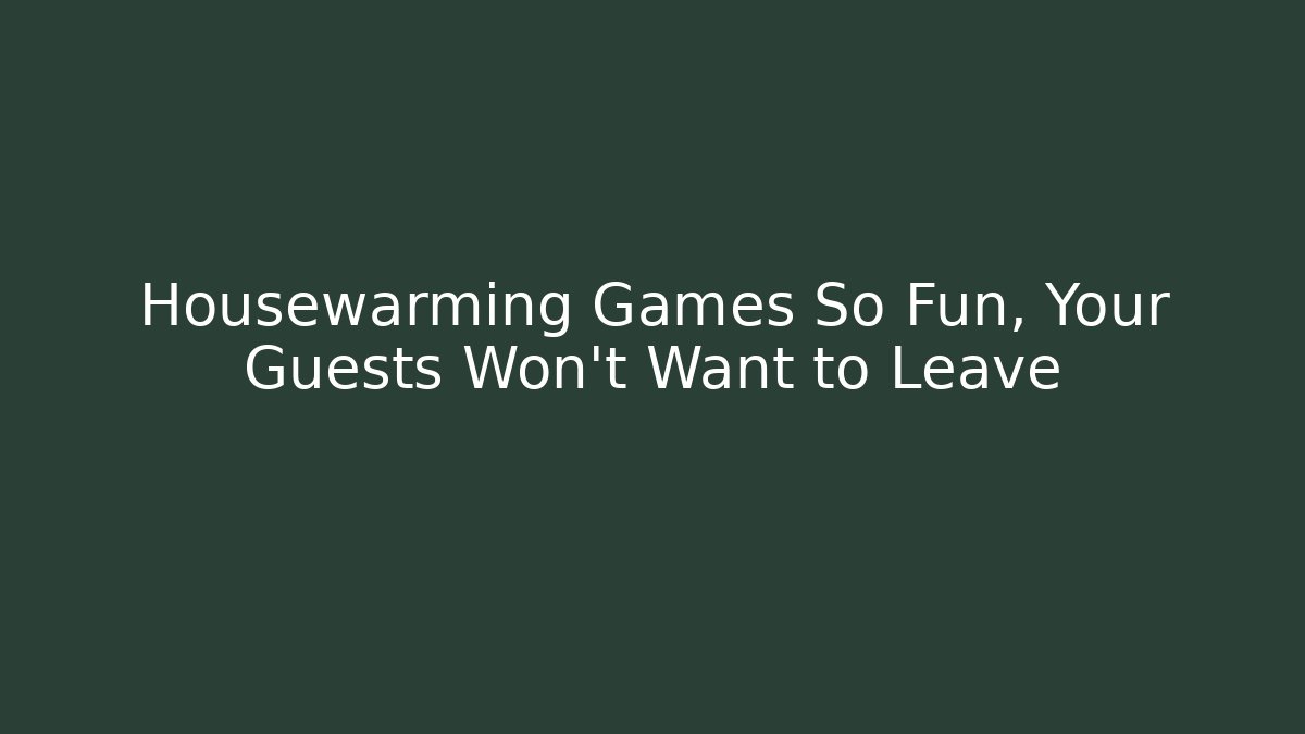 Housewarming Games So Fun, Your Guests Won't Want to Leave