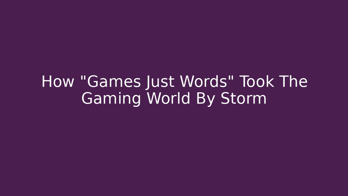 How "Games Just Words" Took The Gaming World By Storm - Critter Realm