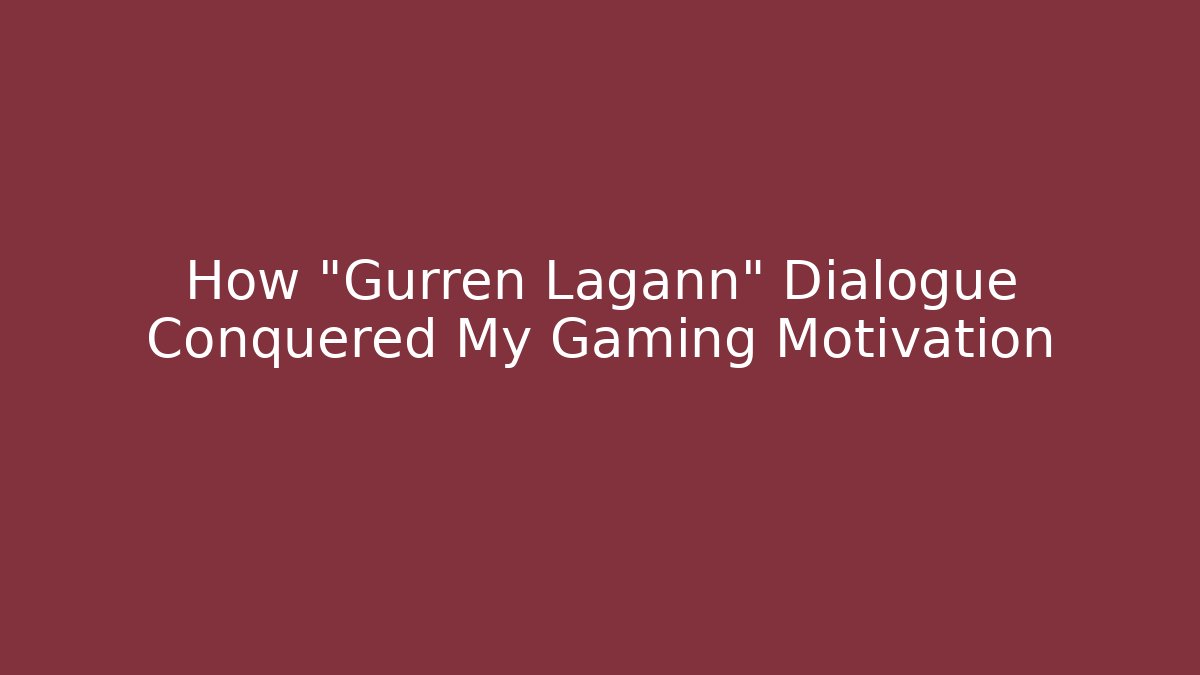 How "Gurren Lagann" Dialogue Conquered My Gaming Motivation - Critter Realm