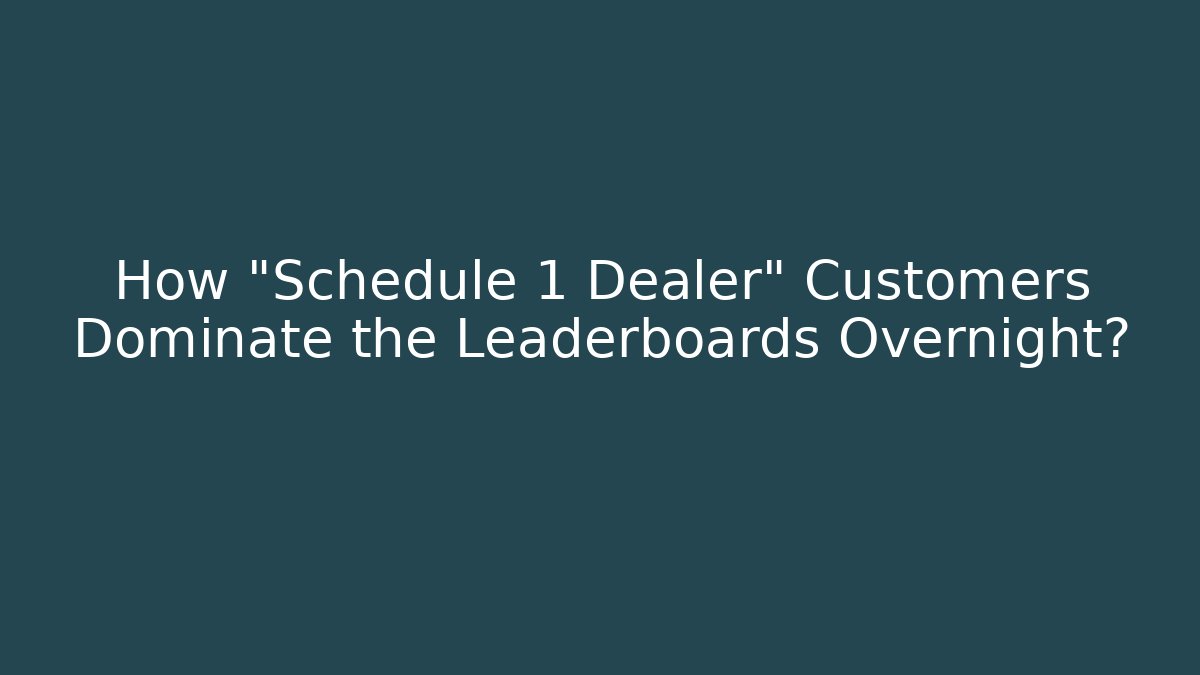 How "Schedule 1 Dealer" Customers Dominate the Leaderboards Overnight?