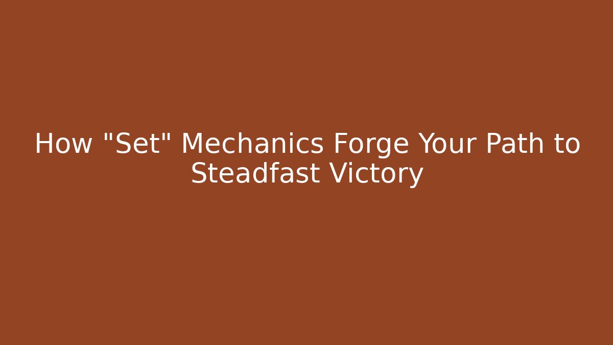 How "Set" Mechanics Forge Your Path to Steadfast Victory