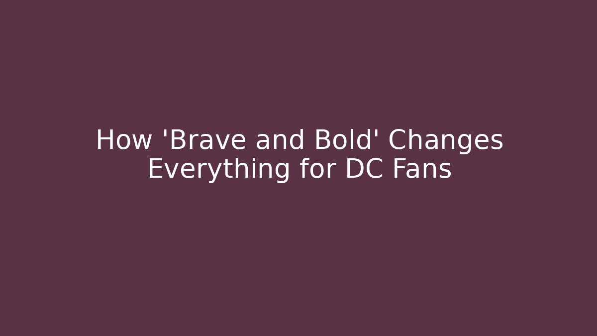 How 'Brave and Bold' Changes Everything for DC Fans - Critter Realm