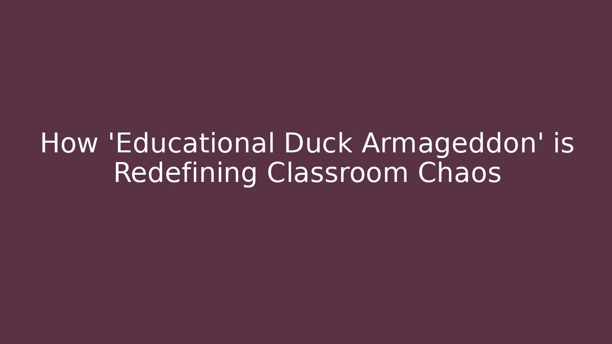 How 'Educational Duck Armageddon' is Redefining Classroom Chaos - Critter Realm