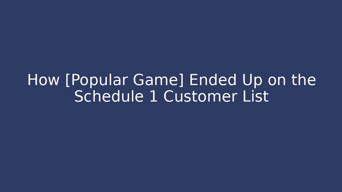 How [Popular Game] Ended Up on the Schedule 1 Customer List
