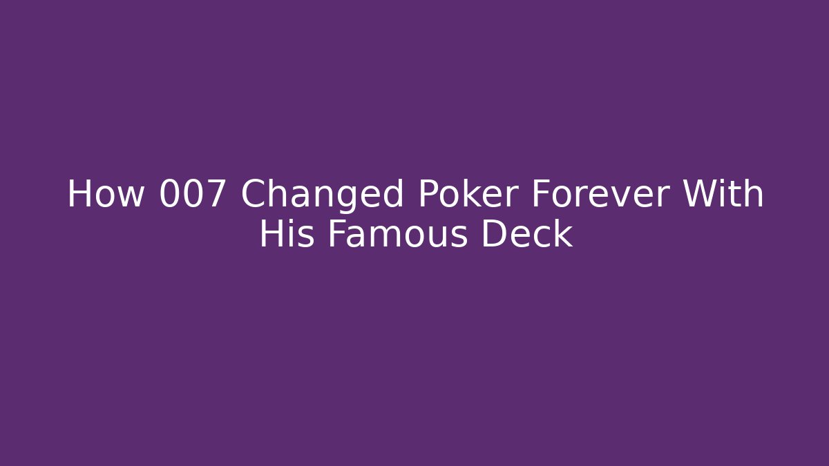 How 007 Changed Poker Forever With His Famous Deck