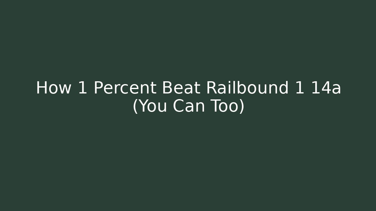 How 1 Percent Beat Railbound 1 14a (You Can Too)