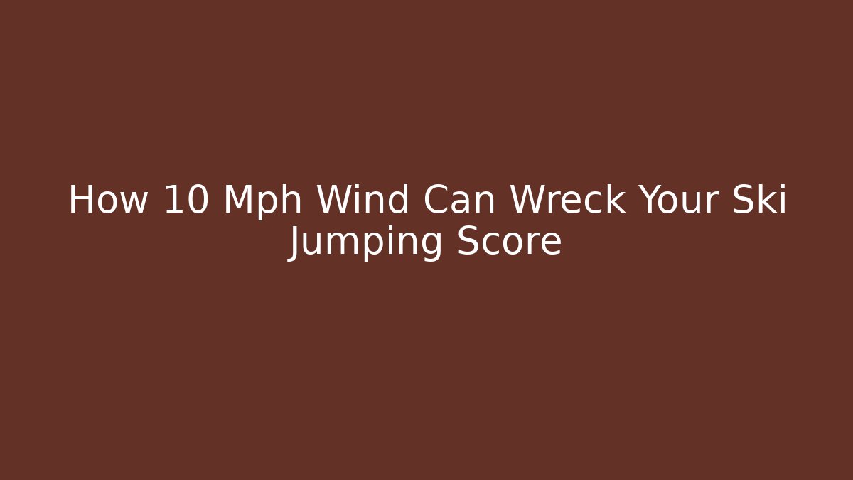 How 10 Mph Wind Can Wreck Your Ski Jumping Score - Critter Realm
